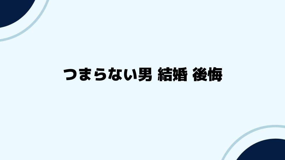 つまらない男との結婚を後悔しないために